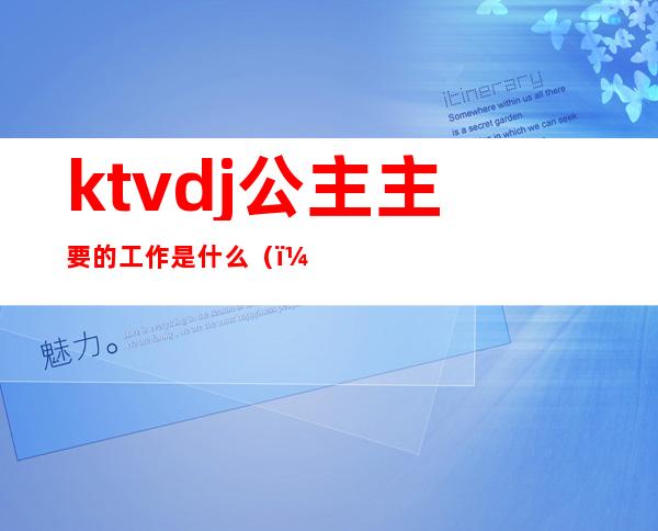 ktvdj公主主要的工作是什么()