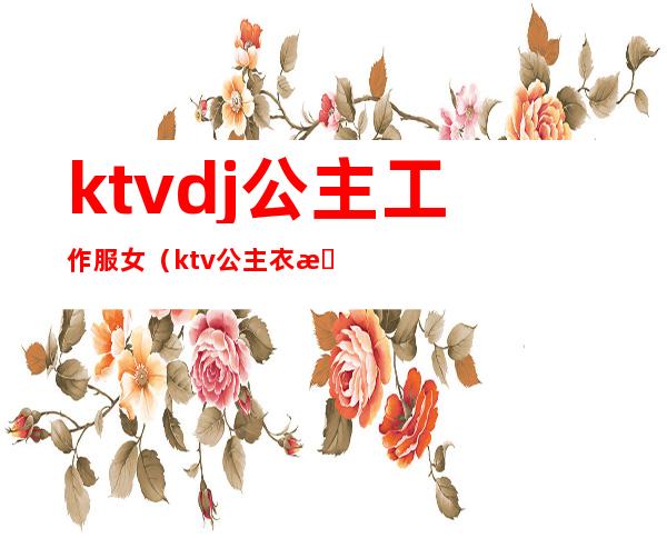 ktvdj公主工作服女(ktv公主衣服)