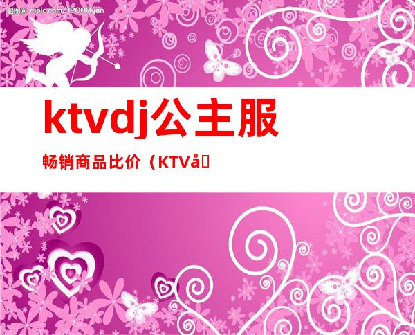 ktvdj公主服畅销商品比价(KTV公主服装)