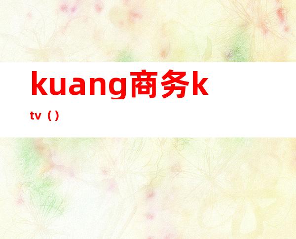 kuang商务ktv()