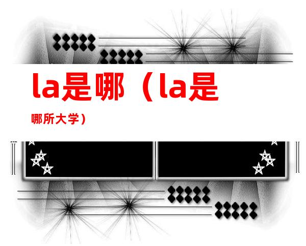 la是哪（la是哪所大学）