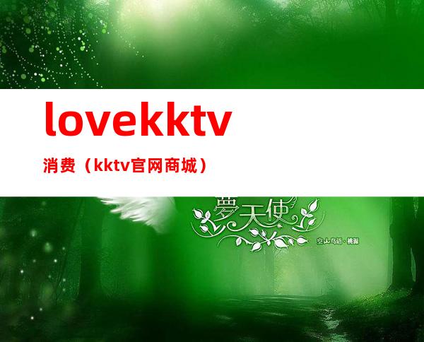 love.kktv消费(kktv官网商城)