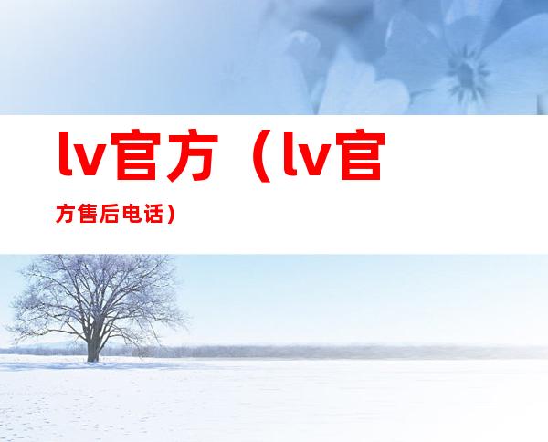 lv官方（lv官方售后电话）