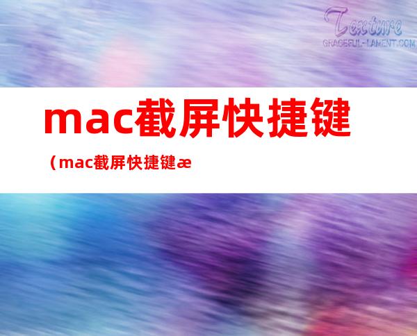 mac截屏快捷键(mac截屏快捷键是)