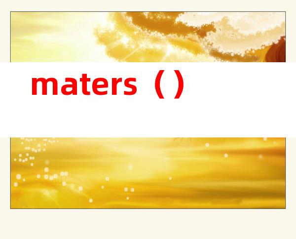 maters()
