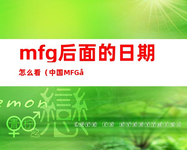 mfg后面的日期怎么看(中国MFG后面的日期怎么看)