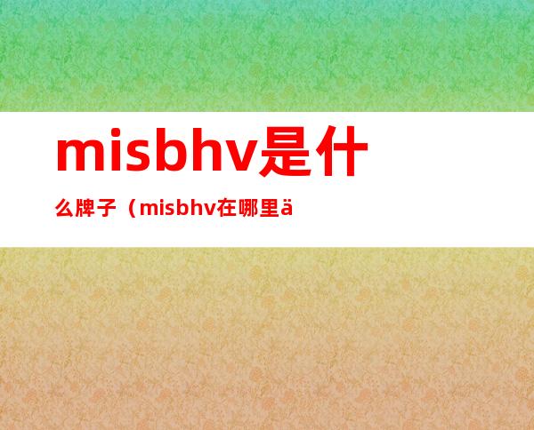 misbhv是什么牌子(misbhv在哪里买)