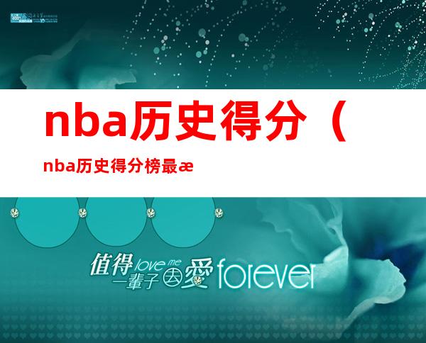 nba历史得分(nba历史得分榜最新排名前十)