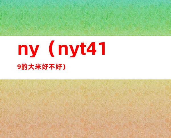 ny(ny/t419的大米好不好)