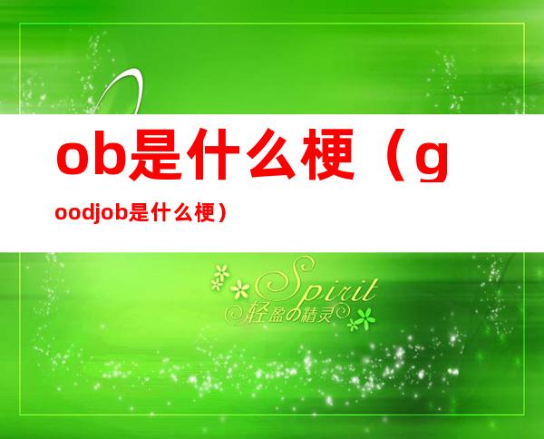 ob是什么梗(good job是什么梗)
