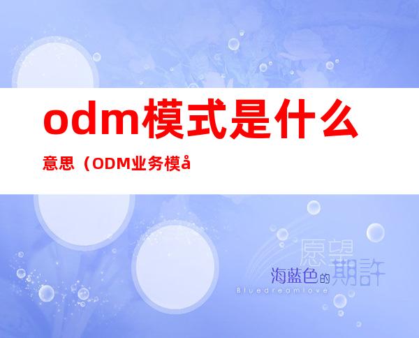 odm模式是什么意思(ODM业务模式)