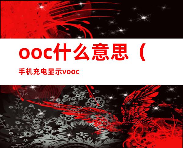 ooc什么意思(手机充电显示vooc什么意思)