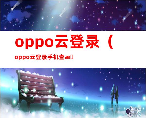 oppo云登录(oppo云登录手机查找)