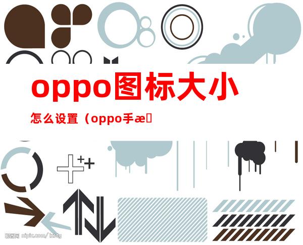 oppo图标大小怎么设置（oppo手机如何设置图标大小）