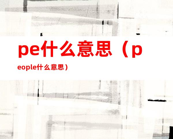 pe什么意思(people什么意思)