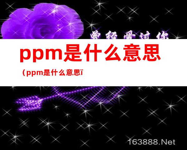 ppm是什么意思(ppm是什么意思)