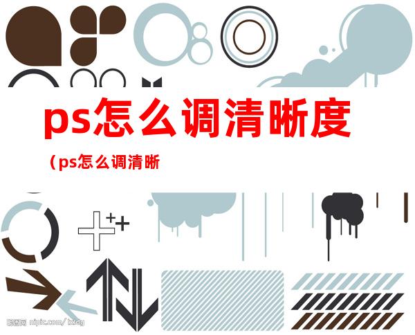 ps怎么调清晰度（ps怎么调清晰度快捷键）