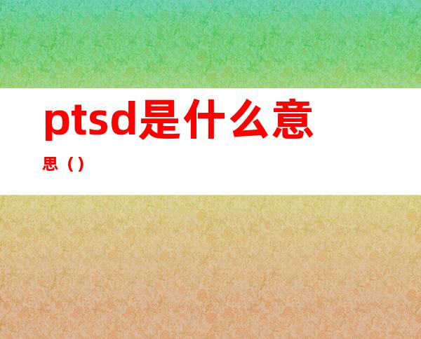 ptsd是什么意思()