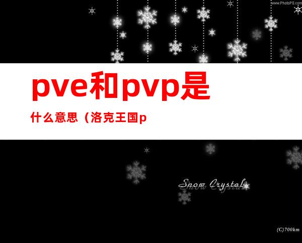 pve和pvp是什么意思（洛克王国pve和pvp是什么意思）