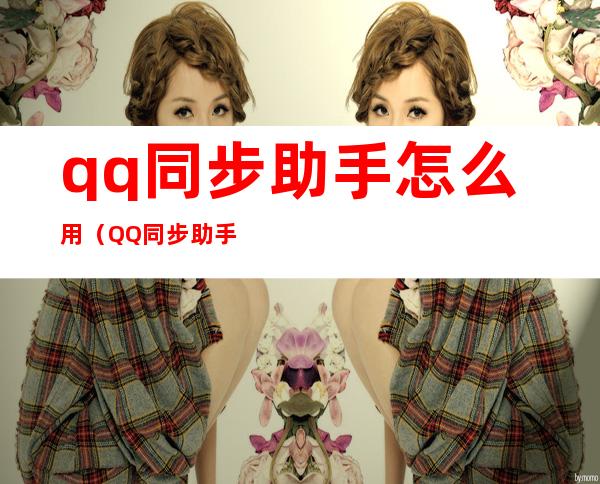 qq同步助手怎么用（QQ同步助手怎么用?）