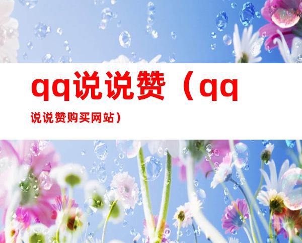 qq说说赞(qq说说赞购买网站)
