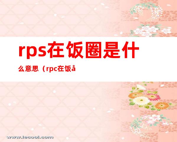 rps在饭圈是什么意思(rpc在饭圈是什么意思)