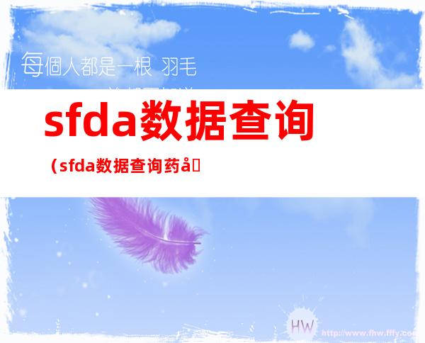sfda数据查询(sfda数据查询药品数据库)