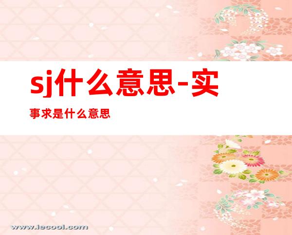 sj什么意思-实事求是什么意思