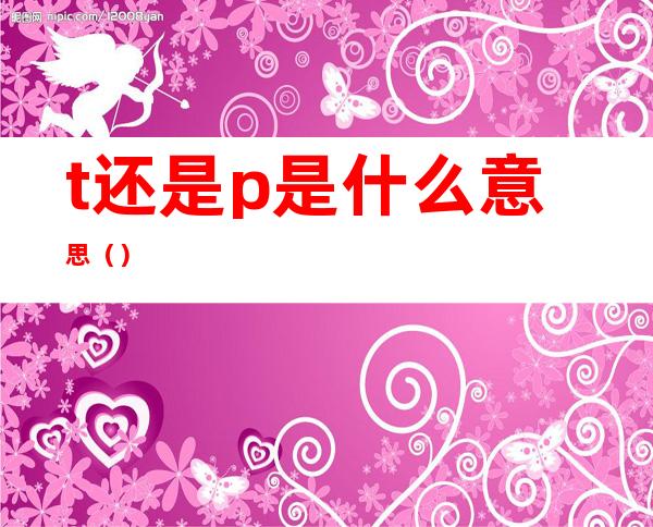 t还是p是什么意思()