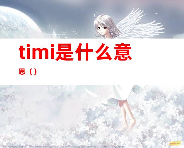timi是什么意思()