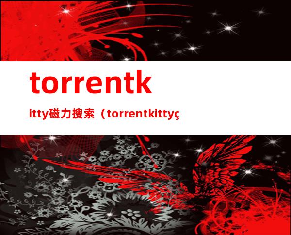 torrentkitty磁力搜索(torrentkitty磁力搜索官网)
