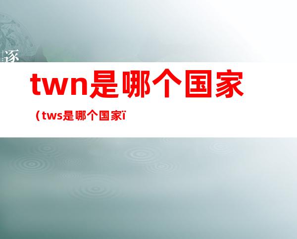 twn是哪个国家(tws是哪个国家)