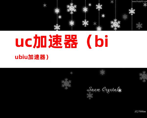 uc加速器(biubiu加速器)