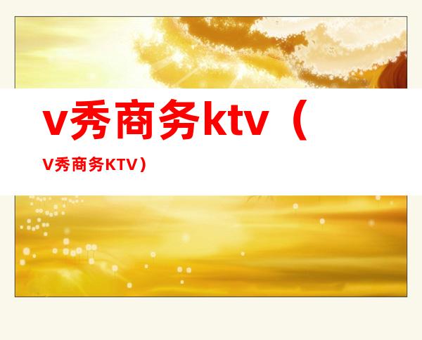v秀商务ktv(V秀商务KTV)