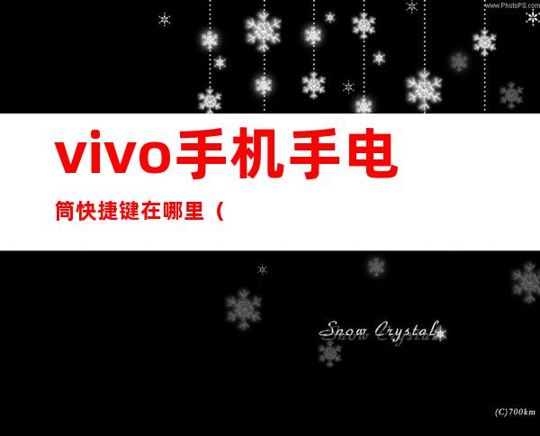 vivo手机手电筒快捷键在哪里(Vivo手机手电筒快捷键)