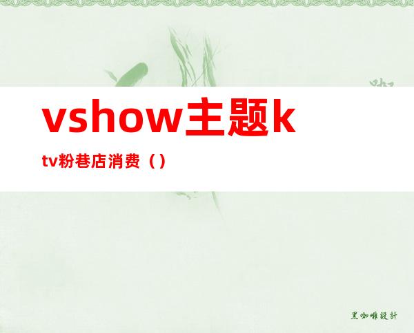 vshow主题ktv粉巷店消费()