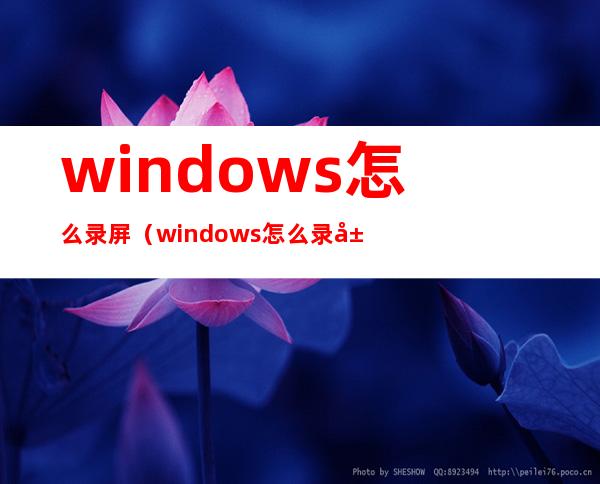 windows怎么录屏(windows怎么录屏带声音)