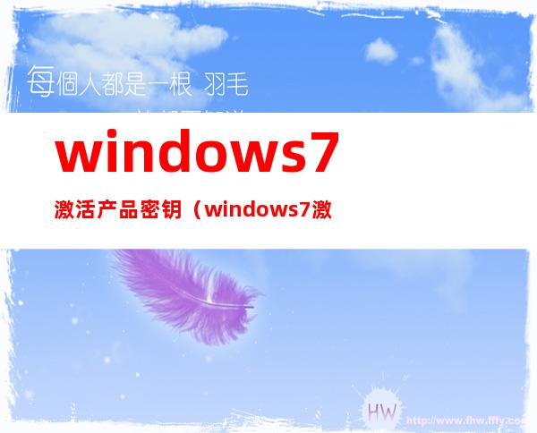 windows7激活产品密钥(windows7激活产品密钥旗舰版)