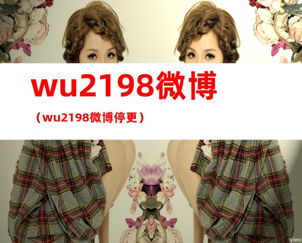 wu2198微博(wu2198微博停更)