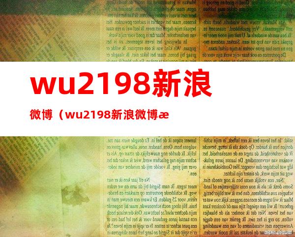 wu2198新浪微博(wu2198新浪微博手机版)