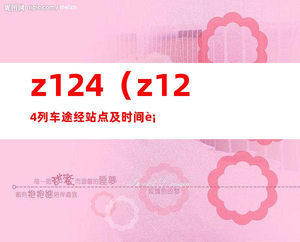 z124(z124列车途经站点及时间表)