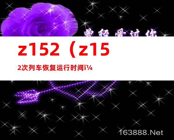 z152(z152次列车恢复运行时间)