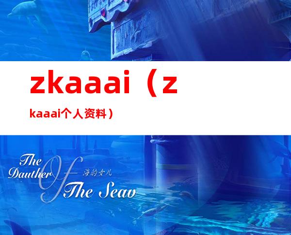 zkaaai(zkaaai个人资料)